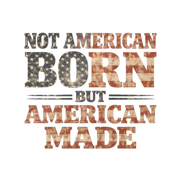 Not American Born But American Made — Permanent Stickers
